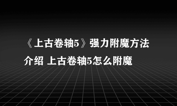 《上古卷轴5》强力附魔方法介绍 上古卷轴5怎么附魔