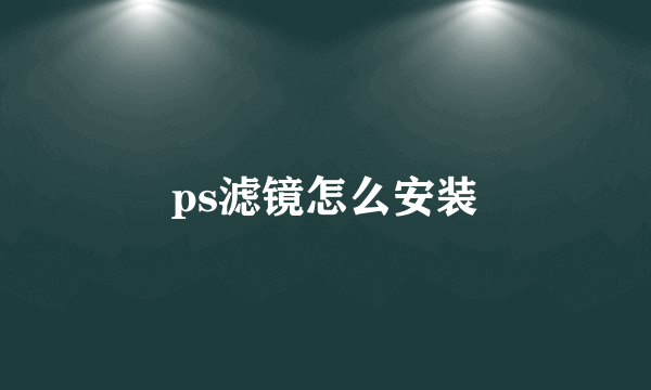 ps滤镜怎么安装