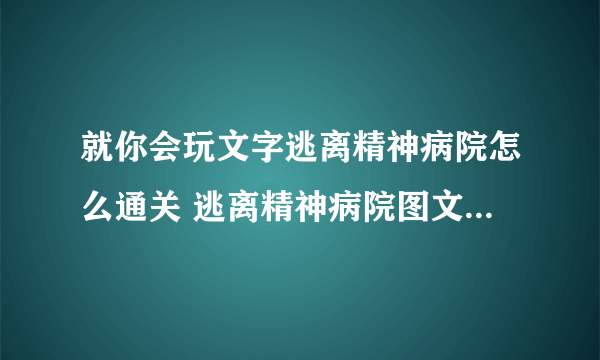 就你会玩文字逃离精神病院怎么通关 逃离精神病院图文通关攻略