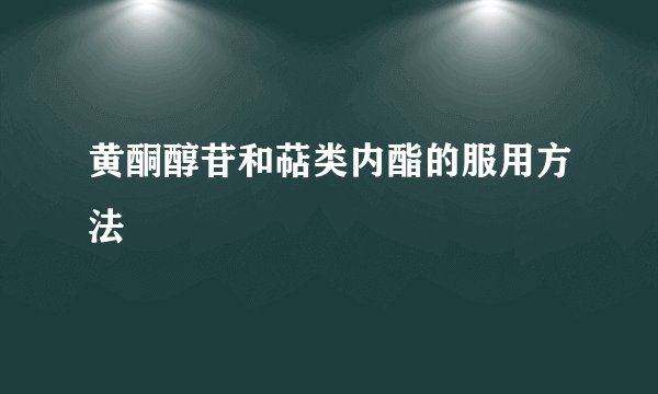 黄酮醇苷和萜类内酯的服用方法
