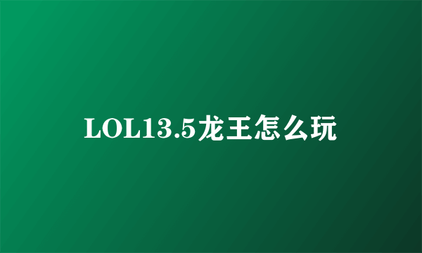 LOL13.5龙王怎么玩