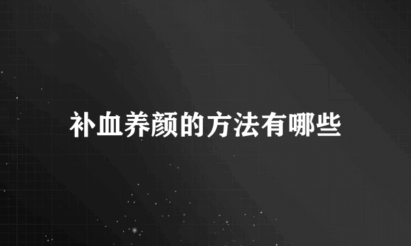 补血养颜的方法有哪些