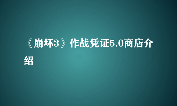 《崩坏3》作战凭证5.0商店介绍