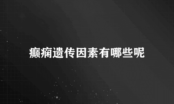 癫痫遗传因素有哪些呢