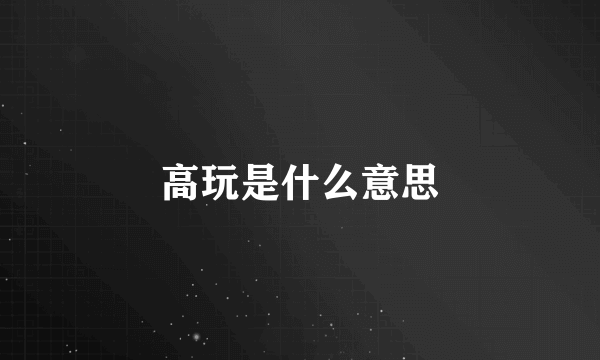 高玩是什么意思