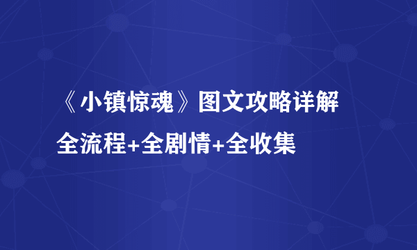 《小镇惊魂》图文攻略详解 全流程+全剧情+全收集