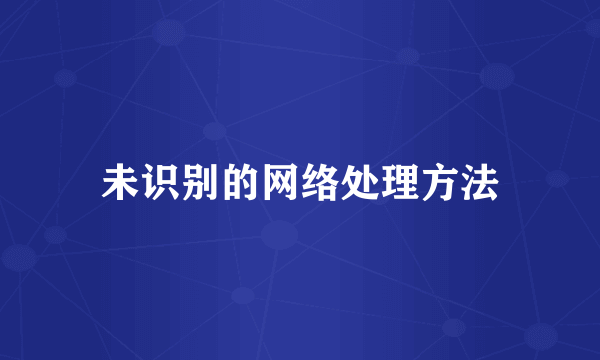 未识别的网络处理方法