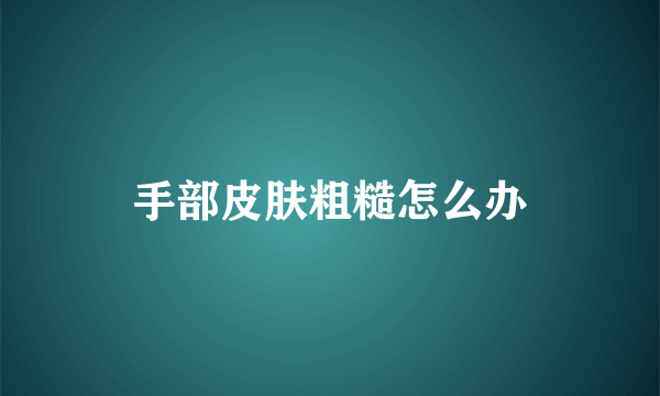 手部皮肤粗糙怎么办