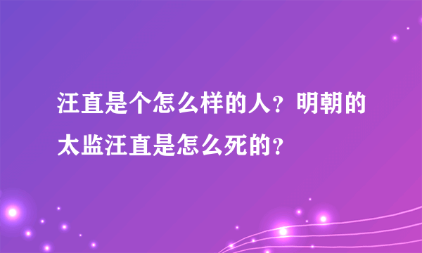 汪直是个怎么样的人？明朝的太监汪直是怎么死的？