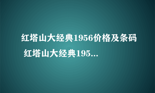 红塔山大经典1956价格及条码 红塔山大经典1956多少钱一包