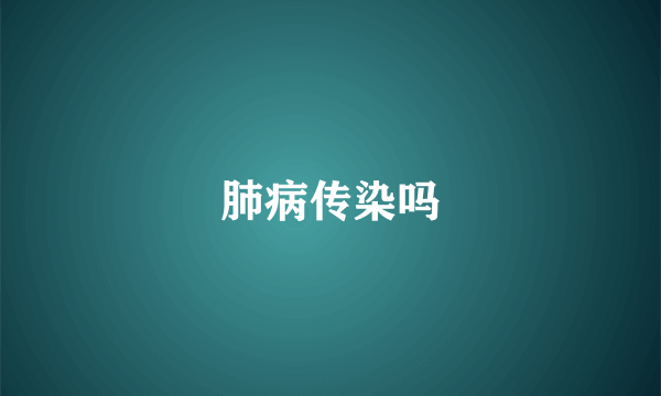 肺病传染吗