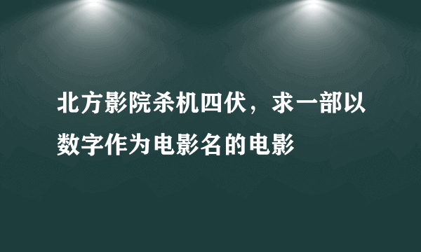 北方影院杀机四伏，求一部以数字作为电影名的电影