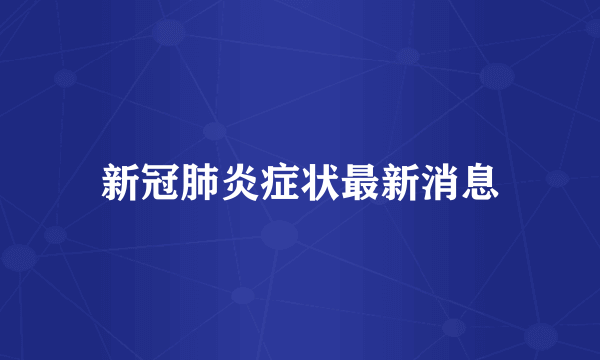 新冠肺炎症状最新消息