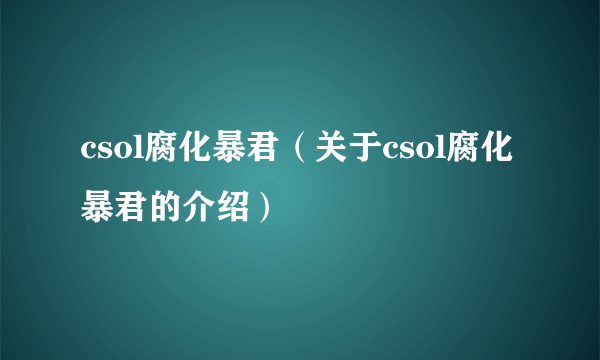 csol腐化暴君（关于csol腐化暴君的介绍）