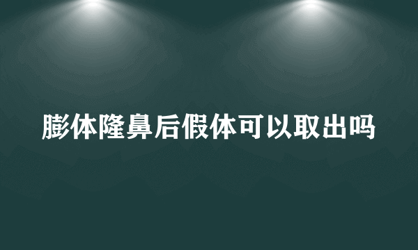 膨体隆鼻后假体可以取出吗