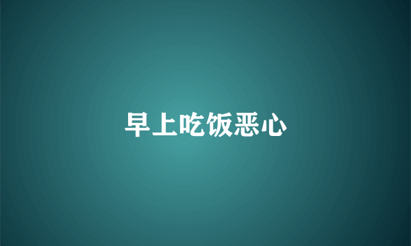 早上吃饭恶心