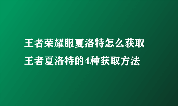 王者荣耀服夏洛特怎么获取 王者夏洛特的4种获取方法