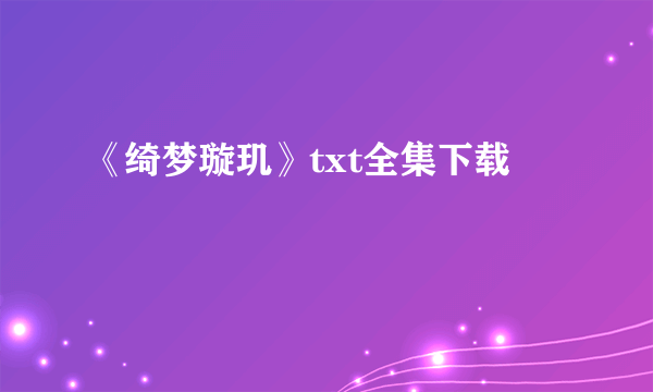 《绮梦璇玑》txt全集下载