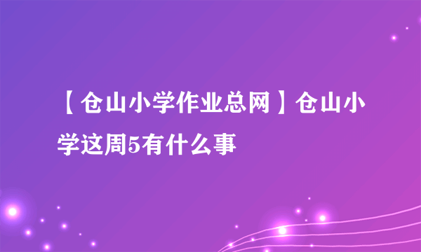 【仓山小学作业总网】仓山小学这周5有什么事