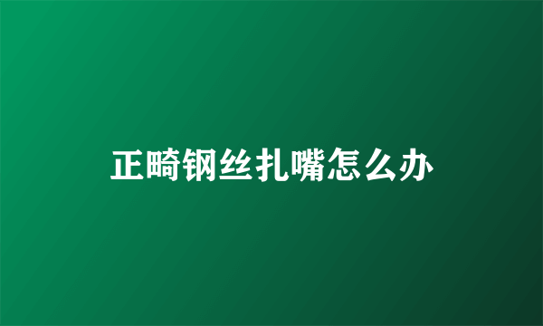 正畸钢丝扎嘴怎么办