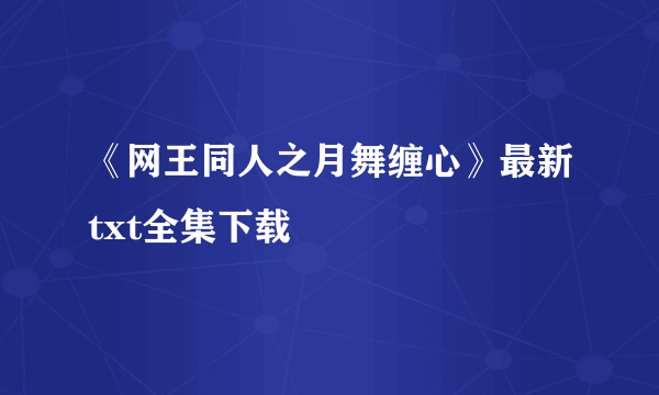 《网王同人之月舞缠心》最新txt全集下载