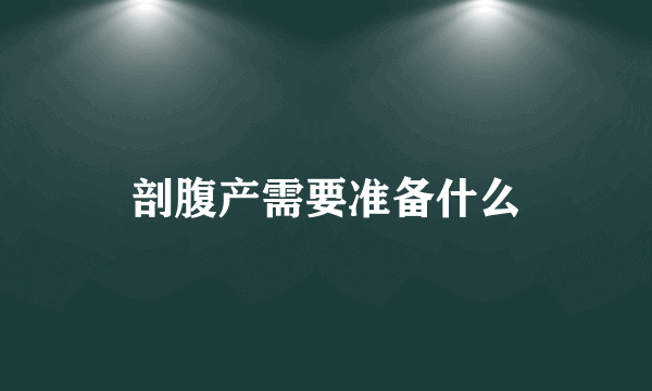 剖腹产需要准备什么
