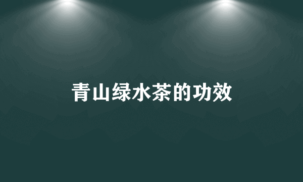 青山绿水茶的功效