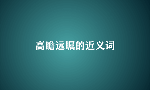 高瞻远瞩的近义词