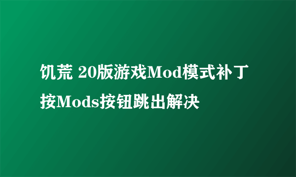 饥荒 20版游戏Mod模式补丁 按Mods按钮跳出解决