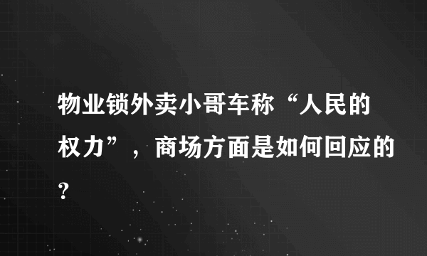 物业锁外卖小哥车称“人民的权力”，商场方面是如何回应的？