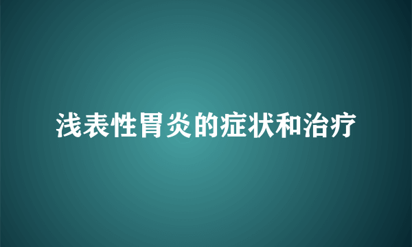 浅表性胃炎的症状和治疗