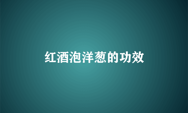 红酒泡洋葱的功效