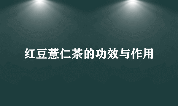 红豆薏仁茶的功效与作用