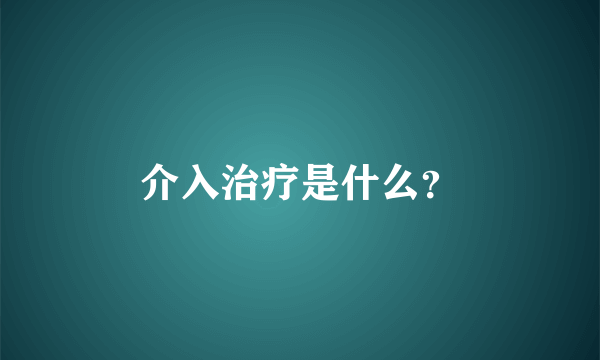 介入治疗是什么？