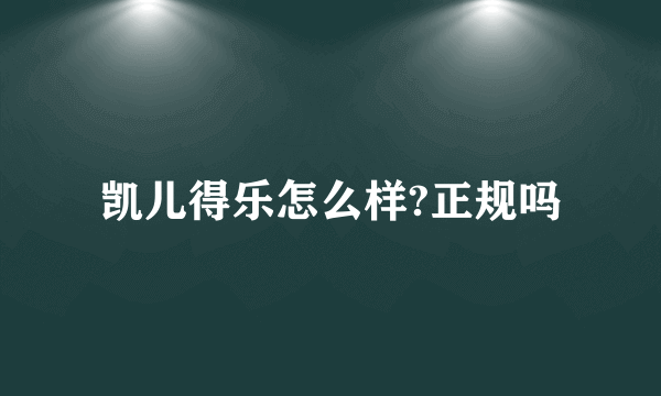 凯儿得乐怎么样?正规吗