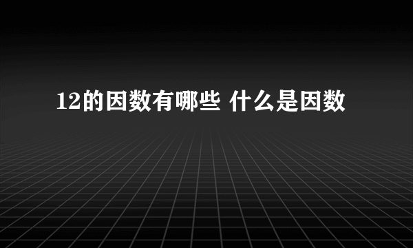 12的因数有哪些 什么是因数