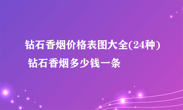 钻石香烟价格表图大全(24种) 钻石香烟多少钱一条