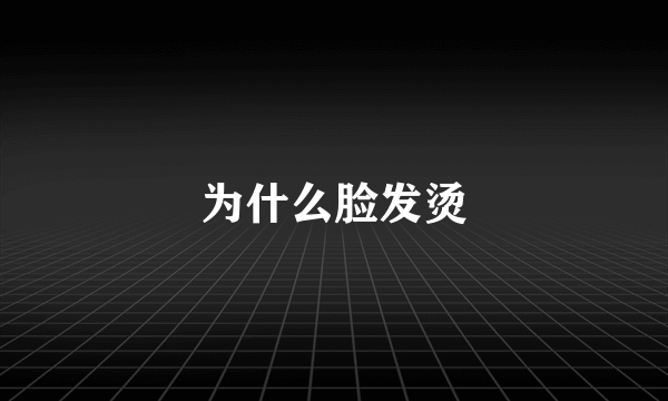 为什么脸发烫