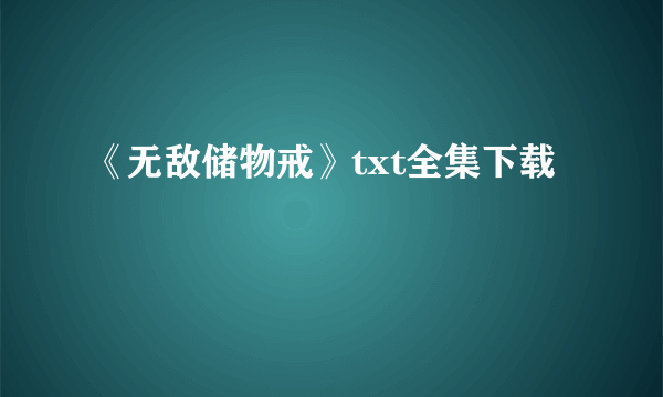 《无敌储物戒》txt全集下载