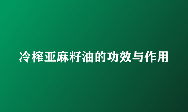 冷榨亚麻籽油的功效与作用