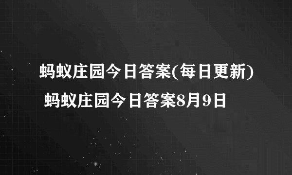 蚂蚁庄园今日答案(每日更新) 蚂蚁庄园今日答案8月9日