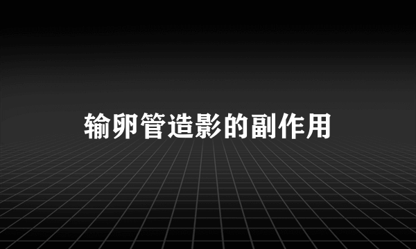 输卵管造影的副作用