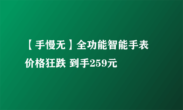 【手慢无】全功能智能手表 价格狂跌 到手259元