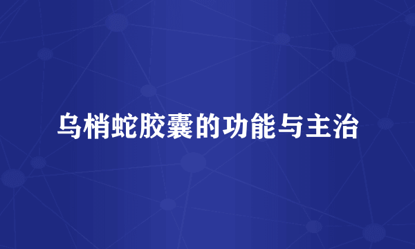 乌梢蛇胶囊的功能与主治