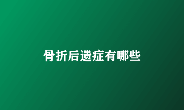 骨折后遗症有哪些