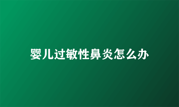 婴儿过敏性鼻炎怎么办