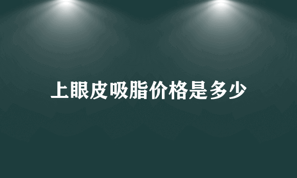 上眼皮吸脂价格是多少