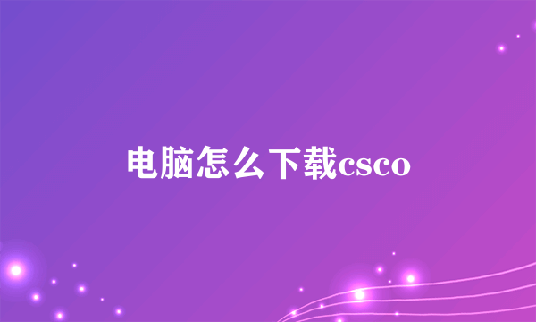 电脑怎么下载csco