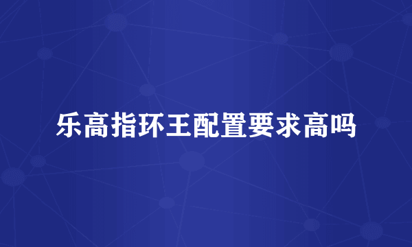 乐高指环王配置要求高吗
