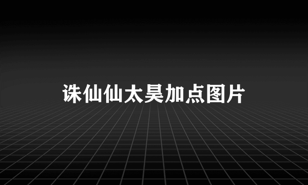 诛仙仙太昊加点图片